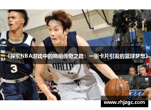 《探索NBA游戏中的姚明传奇之路：一张卡片引发的篮球梦想》