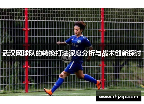 武汉网球队的转换打法深度分析与战术创新探讨