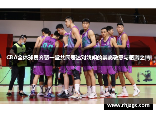 CBA全体球员齐聚一堂共同表达对姚明的崇高敬意与感激之情